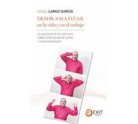 Desdramatizar en la vida y en el trabajo.Lo que nadie te ha contado sobre como dejar de sufrir y vivir apasionado | ángel Largo García