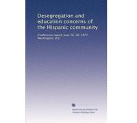 Desegregation and education concerns of the Hispanic community: Conference report, June 26-28, 1977, Washington, D.C