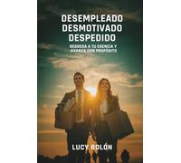 Desempleado, Desmotivado, Despedido: Regresa a tu esencia y avanza con propósito