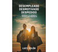 Desempleado, Desmotivado, Despedido: Regresa a tu esencia y avanza con propósito