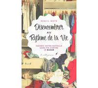 Désencombrer au rythme de la vie: Gagnez votre bataille sans fin contre le bazar