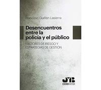 Desencuentros entre la Policía y el público. Factores de riesgo y estrategias de gestión (SIN COLECCION)