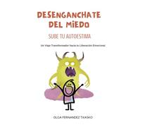 Desengánchate del Miedo, Sube Tu Autoestima: Un Viaje Transformador hacia tu Liberación Emocional (Inteligencia Emocional)