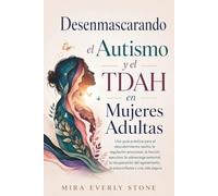 Desenmascarando el Autismo y el TDAH en Mujeres Adultas: Una guía práctica para el descubrimiento tardío, la regulación emocional, la función ... la autoconfianza y una vida segura