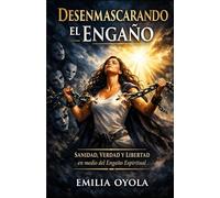 Desenmascarando el Engaño: Sanidad,Verdad y Libertad en medio del Engaño Espiritual