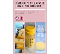 Désensibiliser ses seins et extraire son colostrum: Se préparer en douceur à un allaitement serein