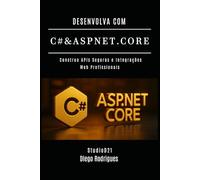 DESENVOLVA COM C# & ASP.NET CORE: Construa APIs Seguras e Integrações Web Profissionais: 2 (C# EXTREME BRASIL)