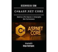 DESENVOLVA COM C# & ASP.NET CORE: Construa APIs Seguras e Integrações Web Profissionais (C# EXTREME BRASIL)
