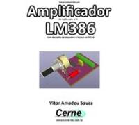 Desenvolvendo Um Amplificador De Áudio Com O Ci Lm386 Com Desenho De