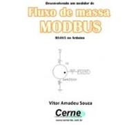 Desenvolvendo Um Medidor De Fluxo De Massa Modbus Rs485 No Arduino (e