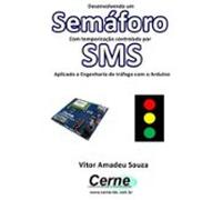 Desenvolvendo Um Semáforo Com Temporização Controlada Por Sms Aplicad