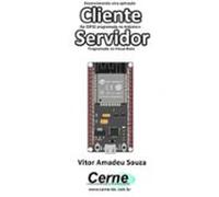 Desenvolvendo Uma Aplicação Cliente No Esp32 Programado No Arduino E S