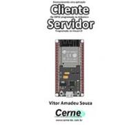 Desenvolvendo Uma Aplicação Cliente No Esp32 Programado No Arduino E S