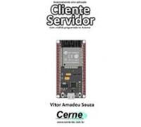 Desenvolvendo Uma Aplicação Cliente Servidor Com O Esp32 Programado No