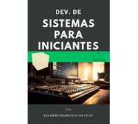 Desenvolvimento de sistemas para iniciantes: Do zero ao primeiro projeto em pouco tempo.