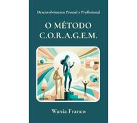 Desenvolvimento pessoal e profissional - O MÉTODO C.O.R.A.G.E.M.: Integrando Análise Corporal à Gestão de Recursos Humanos para a transformação de líderes e equipes