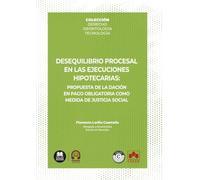 Desequilibrio procesal en las ejecuciones hipotecarias: «propuesta de la dación en pago obligatoria como medida de justicia social»: COLECCIÓN | DERECHO. DEONTOLOGÍA. TECNOLOGÍA (monografico)
