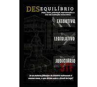 Desequilíbrio - STF, Legislativo e Executivo:: Poder, Limites, Polarização, Representação e a Crise das Instituições Democráticas