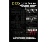 Desequilíbrio - STF, Legislativo e Executivo:: Poder, Limites, Polarização, Representação e a Crise das Instituições Democráticas