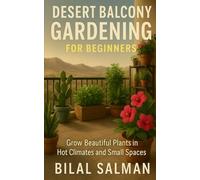DESERT BALCONY GARDENING FOR BEGINNERS: Grow Beautiful Plants in Hot Climates and Small Spaces