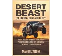 Desert Beast (24 Hours of Dust and Glory): Inside the 1,300-Mile Race Where 7,000-Pound Trucks Fly at 130 MPH and Survive the World’s Harshest Terrain (The Science Odyssey)