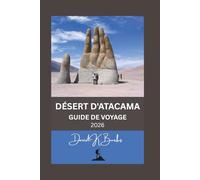 DÉSERT D'ATACAMA GUIDE DE VOYAGE 2026: Conseils, itinéraires et avis d'experts pour visiter le désert d'Atacama au Chili en toute sécurité et avec intelligence (World Atlas Guides)