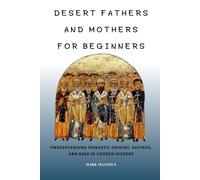 Desert Fathers and Mothers for Beginners: Understanding Monastic Origins, Sayings, and Role in Church History