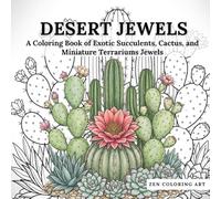 Desert Jewels: A Coloring Book of Exotic Succulents, Cactus, and Miniature Terrariums Jewels (Zen Coloring Art Collection)