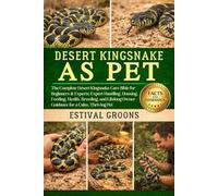 DESERT KINGSNAKE AS PET: The Complete Desert Kingsnake Care Bible for Beginners & Experts: Expert Handling, Housing, Feeding, Health, Breeding, and Lifelong Owner Guidance for a Calm, Thriving Pet
