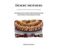 Desert Mothers: The Ammas Who Founded Christian Monasticism Long Before It Was Dominated by Men (Early Church Histories by Anselm Caldwell)