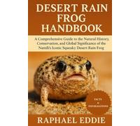 DESERT RAIN FROG HANDBOOK: A Comprehensive Guide to the Natural History, Conservation, and Global Significance of the Namib’s Iconic Squeaky Desert Rain Frog