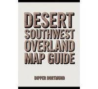 Desert Southwest Overland Map Guide: Utah, Arizona, National Parks, Scenic Drives & Adventure Planning