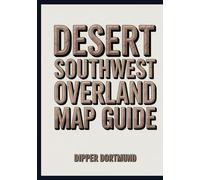 Desert Southwest Overland Map Guide: Utah, Arizona, National Parks, Scenic Drives & Adventure Planning