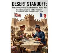 Desert Standoff: The Absurd Crisis That Prevented World War: Imperialism, Logistics, and the Diplomatic De-escalation in the Sudanese Sahara, 1898