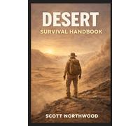 Desert Survival Handbook: A Step-by-Step Practical Guide to Staying Alive in Extreme Desert Conditions (Wilderness Survival Handbook)