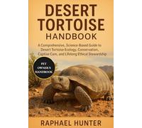 DESERT TORTOISE HANDBOOK: A Comprehensive, Science-Based Guide to Desert Tortoise Ecology, Conservation, Captive Care, and Lifelong Ethical Stewardship