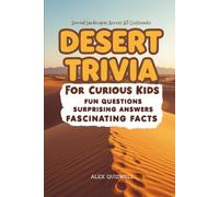 Desert Trivia For Curious Kids: Fun Questions, Surprising Answers & Fascinating Facts About Arid Landscapes Across Every Continent (Kids Trivia Books)