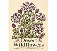 Desert Wildflowers: Native Wildflower Coloring Book for Adults Featuring Bold, Easy Designs for Mindfulness and Relaxation (Native Plant Coloring Library series)