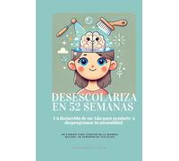 Desescolariza en 52 Semanas: Un Recorrido de un Año para ayudarte a desprogramar tu mentalidad