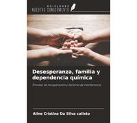 Desesperanza, familia y dependencia química: Proceso de recuperación y factores de interferencia