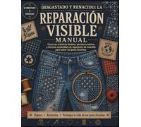 Desgastado y renacido: la reparación visible manual: artísticosashiko Costuras, parches creativos y técnicas sostenibles de reparación de mezclilla para salvar tus jeans favoritos