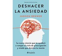 Deshacer La Ansiedad: La Nueva Ciencia Que Te Ayudará a Romper El Ciclo de Preocupación Y Miedo Que Domina Tu Mente / Unwinding Anxiety: La nueva ... Cycles of Worry and Fear to Heal Your Mind