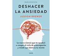 Deshacer la ansiedad: La nueva ciencia que te ayudará a romper el ciclo de preocupación y miedo que domina tu mente (Divulgación) (Edición en Español)