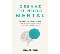 DESHAZ TU NUDO MENTAL: Diario de ejercicios para calmar tus pensamientos y recuperar claridad interior
