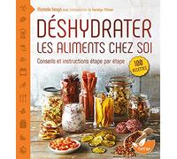 Déshydrater les aliments chez soi: Tirez le meilleur parti de votre déshydrateur, depuis les cuirs de fruits jusqu'aux charquis de viandes