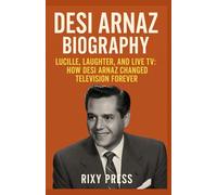 DESI ARNAZ BIOGRAPHY 2025: Lucille, Laughter, and Live TV: How Desi Arnaz Changed Television Forever