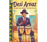 Desi Arnaz: Bongos, Boss Moves, and Big Dreams: The Amazing True Story of a Cuban Trailblazer in American TV (Inspiring Biography for Young Readers)