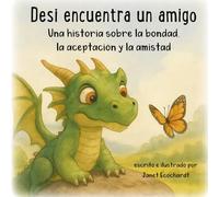 Desi encuentra un amigo: Una historia sobre la bondad, la aceptación y la amistad (Desi the Dragon)