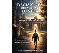 Desiciones que marcan tu vida: Guia para jóvenes : Entender ,elegiry construir un futuro con conciencia