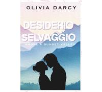 Desiderio Selvaggio: Un romance small town di enemies to lovers (Amore a Sunset Valley)